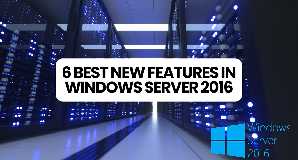 6 Best New Features in Windows Server 2016