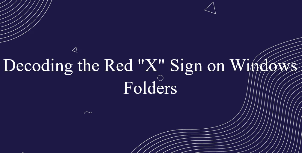 What is the Red "X" Sign on Windows Folders?
