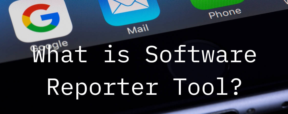What Is the Software Reporter Tool