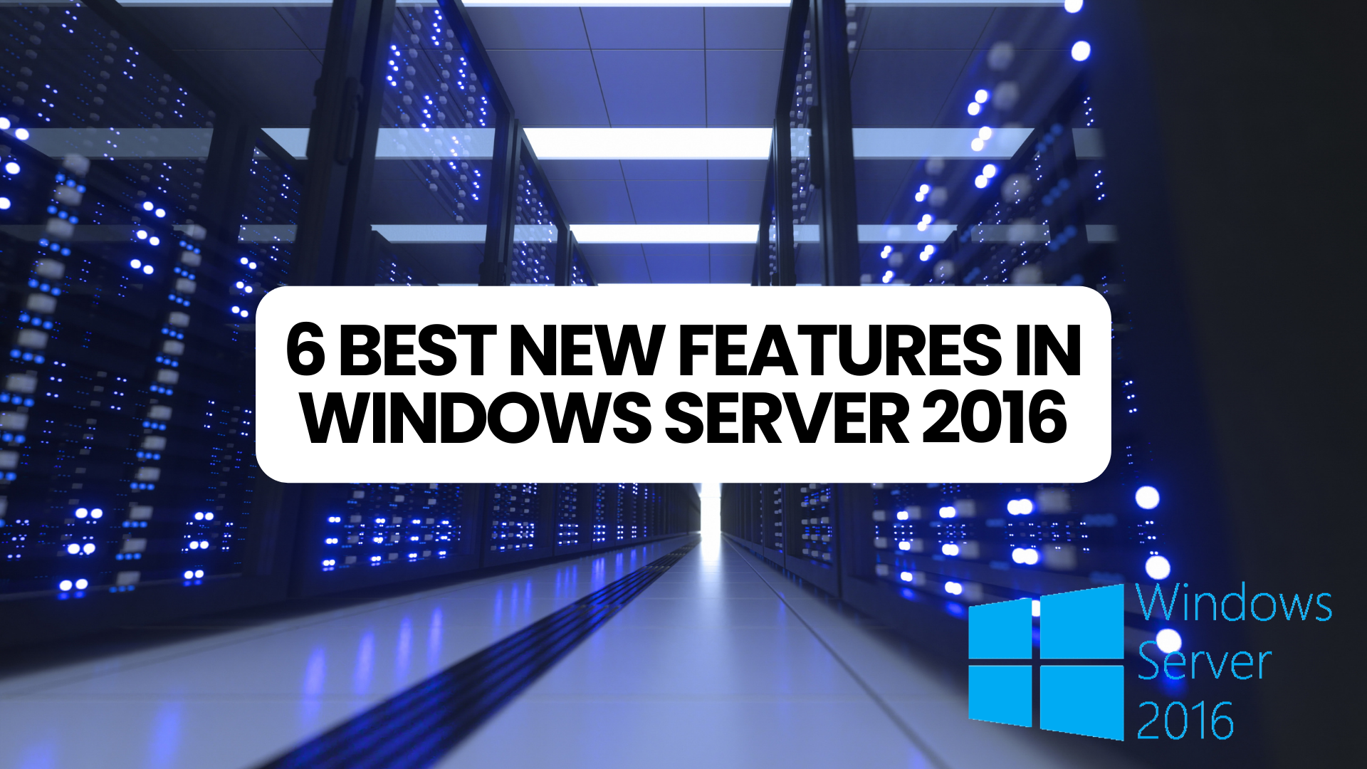 6 Best New Features in Windows Server 2016