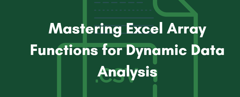 Mastering Excel: Array Functions for Dynamic Data Analysis