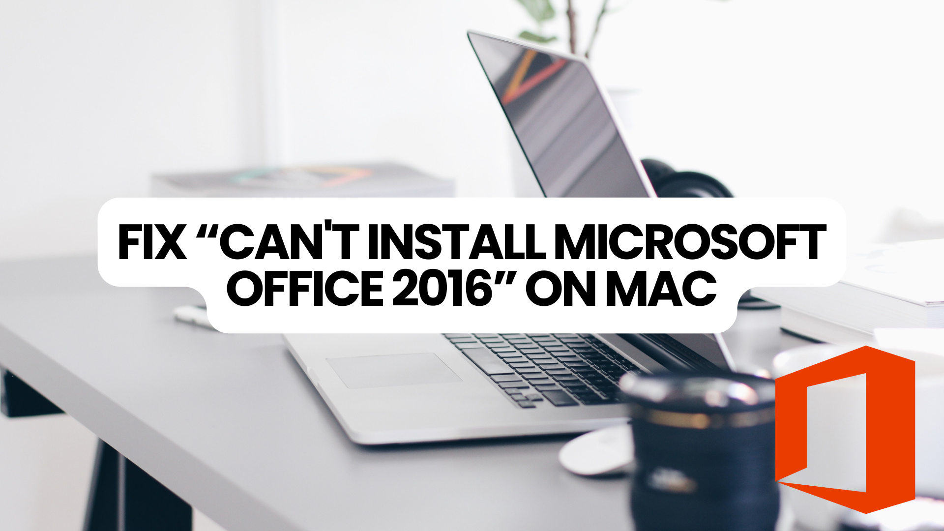 How to fix Can't Install Microsoft Office 2016 on Mac