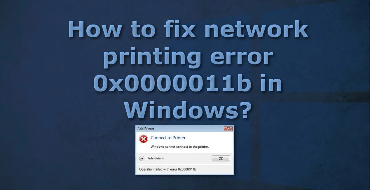 5 Ways to Fix “Operation Failed with Error 0x0000011b” In Windows